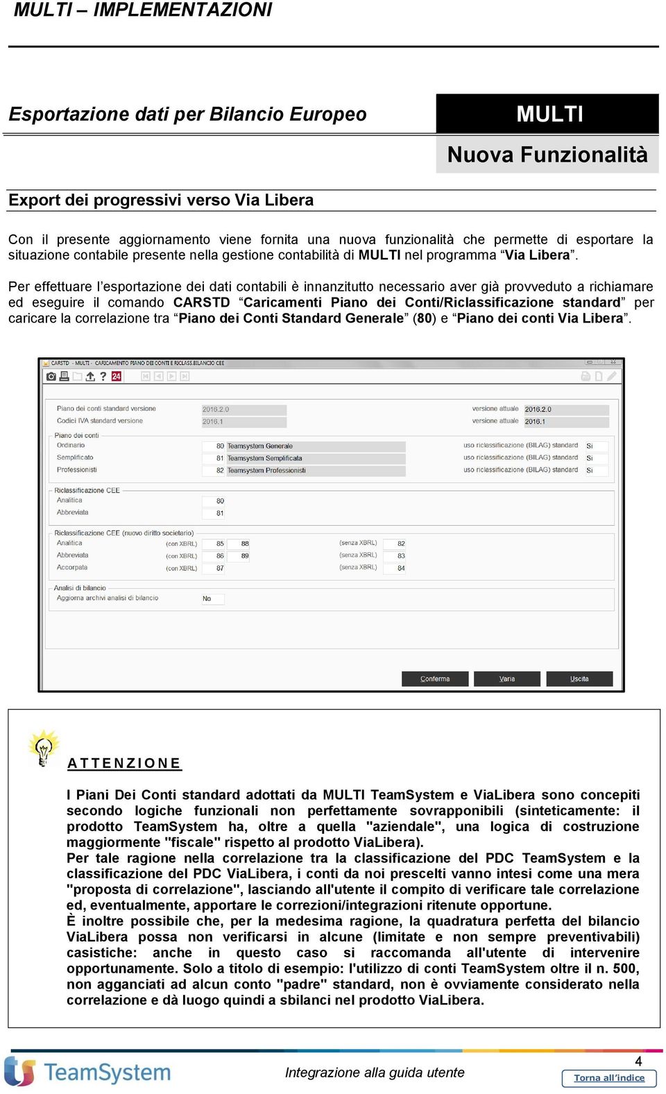 Per effettuare l esportazione dei dati contabili è innanzitutto necessario aver già provveduto a richiamare ed eseguire il comando CARSTD Caricamenti Piano dei Conti/Riclassificazione standard per