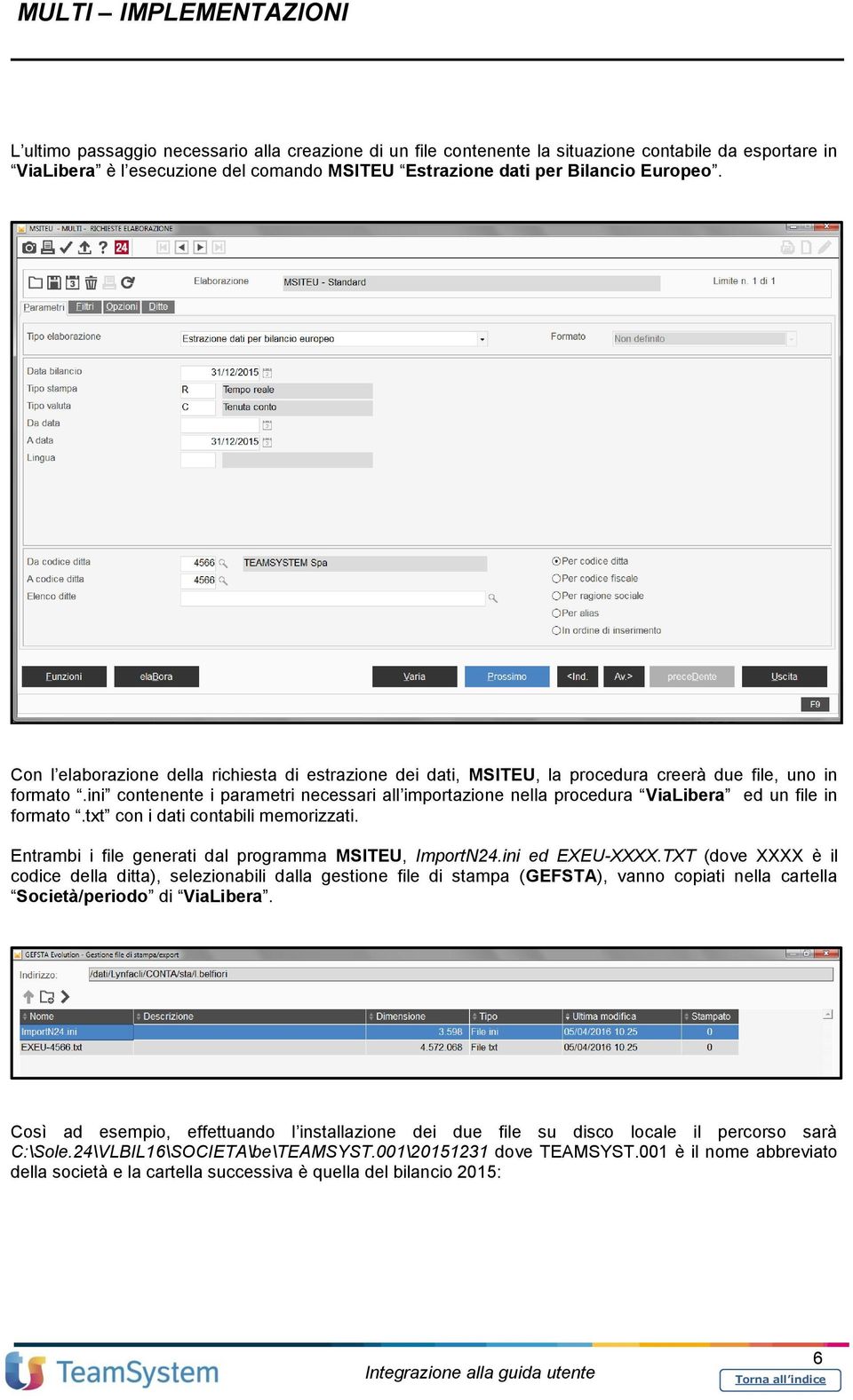 ini contenente i parametri necessari all importazione nella procedura ViaLibera ed un file in formato.txt con i dati contabili memorizzati. Entrambi i file generati dal programma MSITEU, ImportN24.