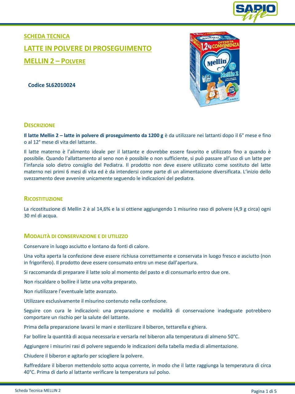 Quando l allattamento al seno non è possibile o non sufficiente, si può passare all uso di un latte per l infanzia solo dietro consiglio del Pediatra.