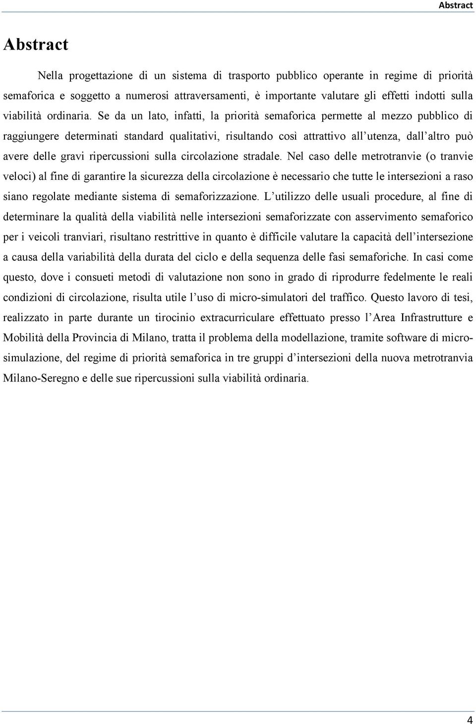 circolazio stradal. Nl caso dll mtrotravi (o travi vloci) al fi di garatir la sicurzza dlla circolazio è cssario ch tutt l itrszioi a raso siao rgolat mdiat sistma di smaforizzazio.