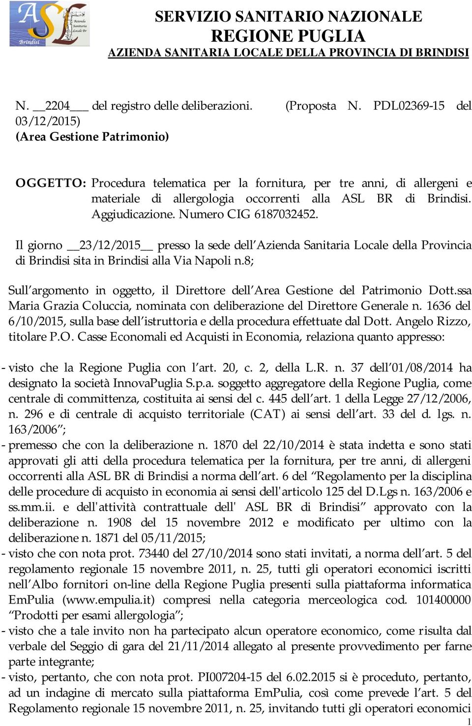 Aggiudicazione. Numero CIG 6187032452. Il giorno 23/12/2015 presso la sede dell Azienda Sanitaria Locale della Provincia di Brindisi sita in Brindisi alla Via Napoli n.