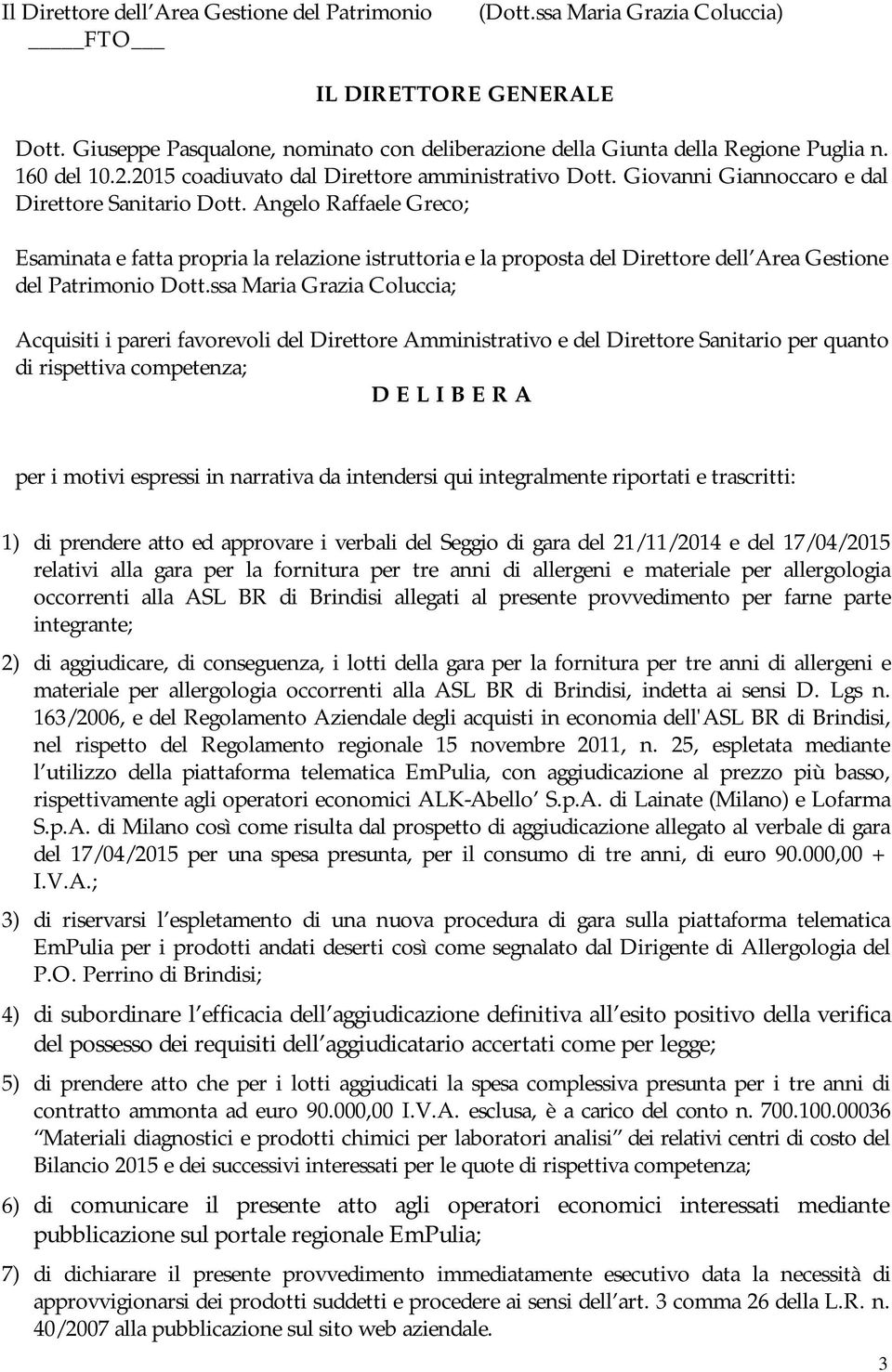 Angelo Raffaele Greco; Esaminata e fatta propria la relazione istruttoria e la proposta del Direttore dell Area Gestione del Patrimonio Dott.