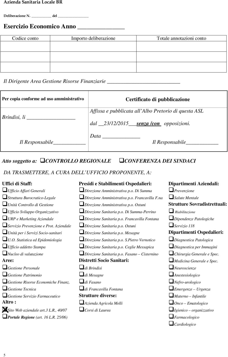 Certificato di pubblicazione Affissa e pubblicata all Albo Pretorio di questa ASL dal 23/12/2015 senza /con opposizioni.