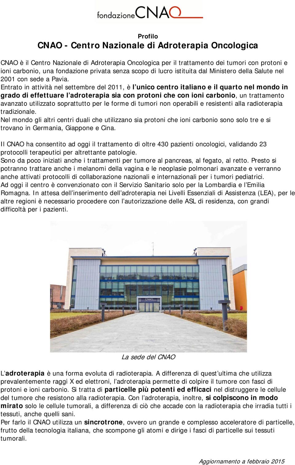 Entrato in attività nel settembre del 2011, è l unico centro italiano e il quarto nel mondo in grado di effettuare l adroterapia sia con protoni che con ioni carbonio, un trattamento avanzato