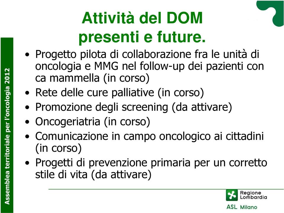 ca mammella (in corso) Rete delle cure palliative (in corso) Promozione degli screening (da