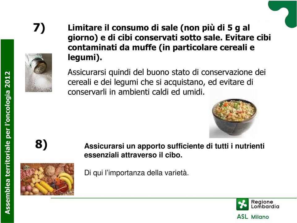 Assicurarsi quindi del buono stato di conservazione dei cereali e dei legumi che si acquistano, ed evitare