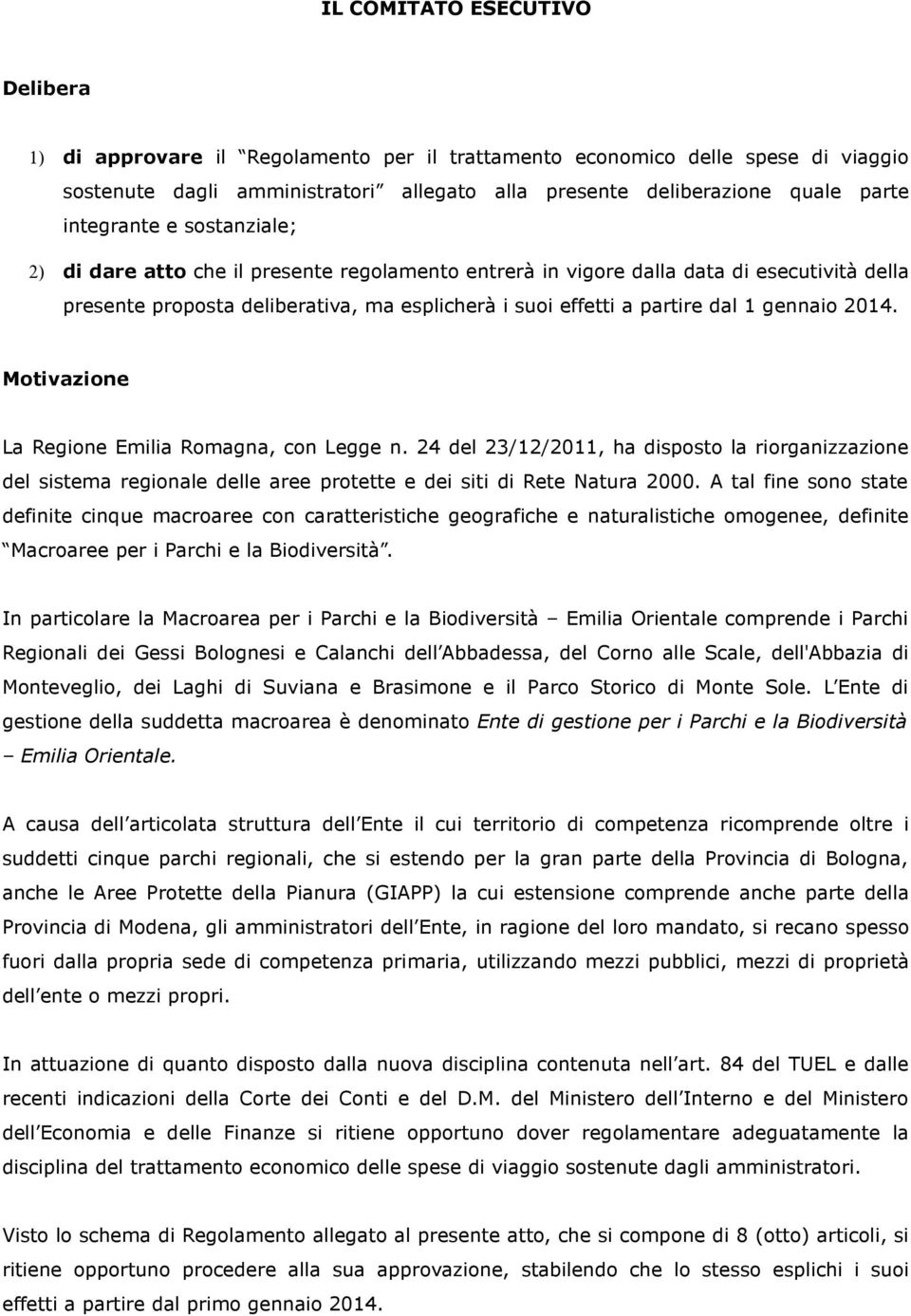 gennaio 2014. Motivazione La Regione Emilia Romagna, con Legge n. 24 del 23/12/2011, ha disposto la riorganizzazione del sistema regionale delle aree protette e dei siti di Rete Natura 2000.