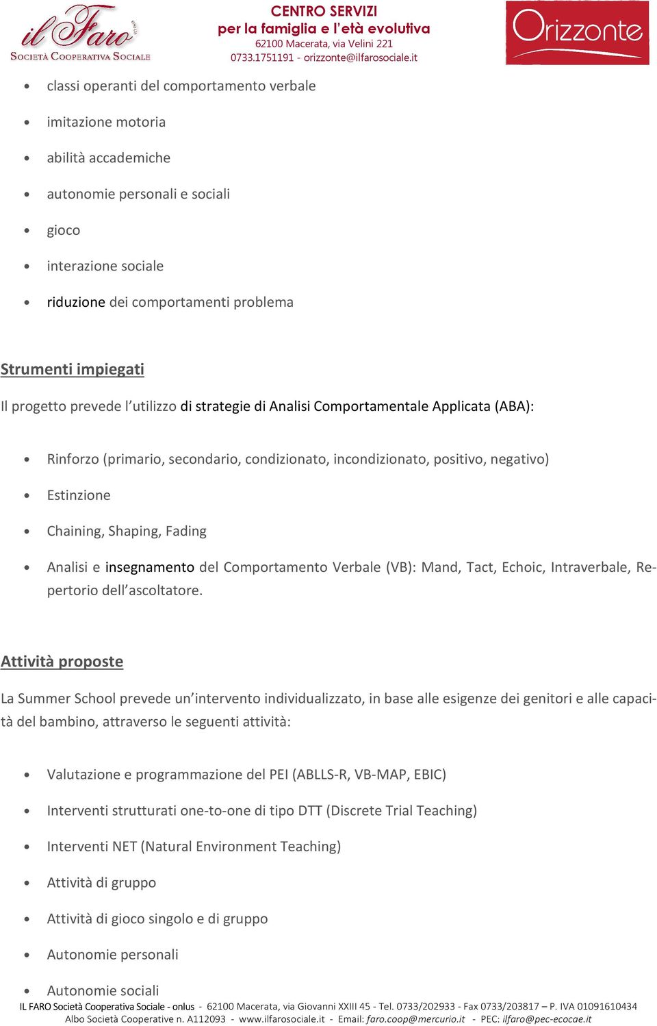 Chaining, Shaping, Fading Analisi e insegnamento del Comportamento Verbale (VB): Mand, Tact, Echoic, Intraverbale, Repertorio dell ascoltatore.