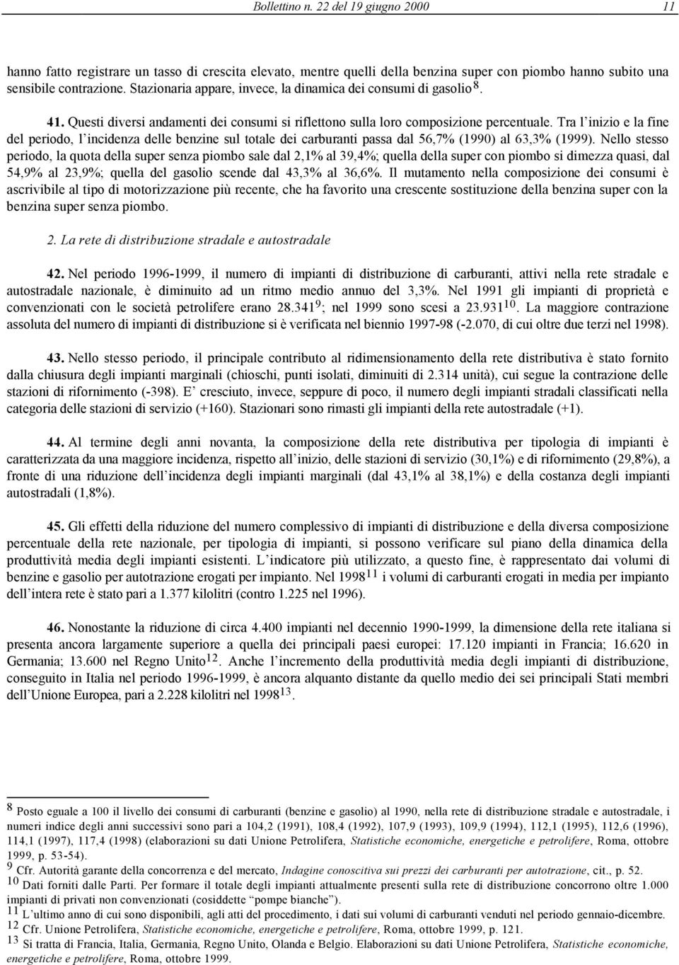 Tra l inizio e la fine del periodo, l incidenza delle benzine sul totale dei carburanti passa dal 56,7% (1990) al 63,3% (1999).