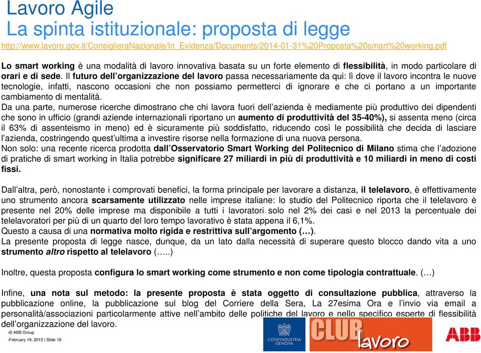 Ilfuturo dell organizzazione del lavoro passa necessariamente da qui: lì dove il lavoro incontra le nuove tecnologie, infatti, nascono occasioni che non possiamo permetterci di ignorare e che ci