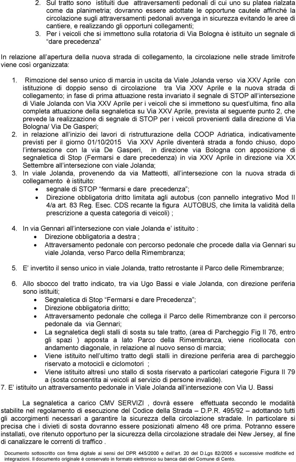 Per i veicoli che si immettono sulla rotatoria di Via Bologna è istituito un segnale di dare precedenza In relazione all apertura della nuova strada di collegamento, la circolazione nelle strade