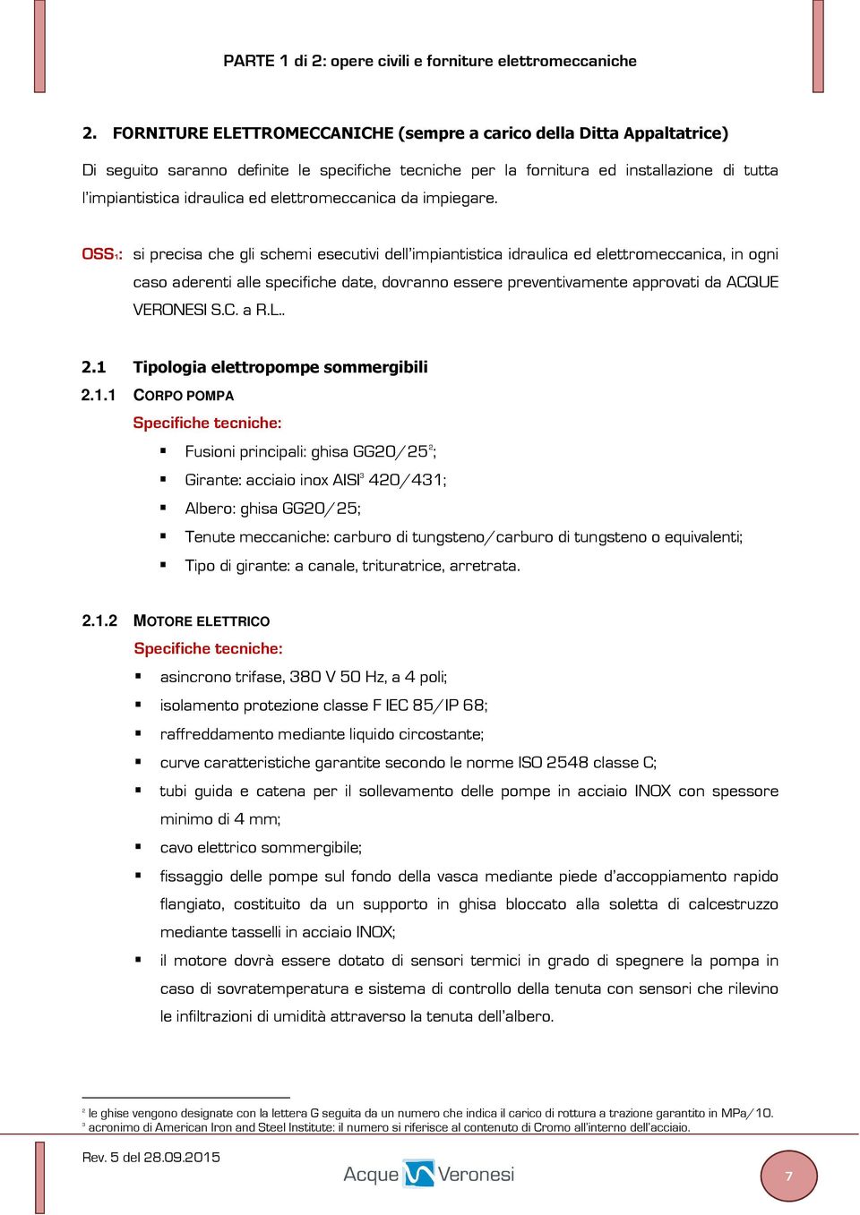 OSS1: si precisa che gli schemi esecutivi dell impiantistica idraulica ed elettromeccanica, in ogni caso aderenti alle specifiche date, dovranno essere preventivamente approvati da ACQUE VERONESI S.C. a R.