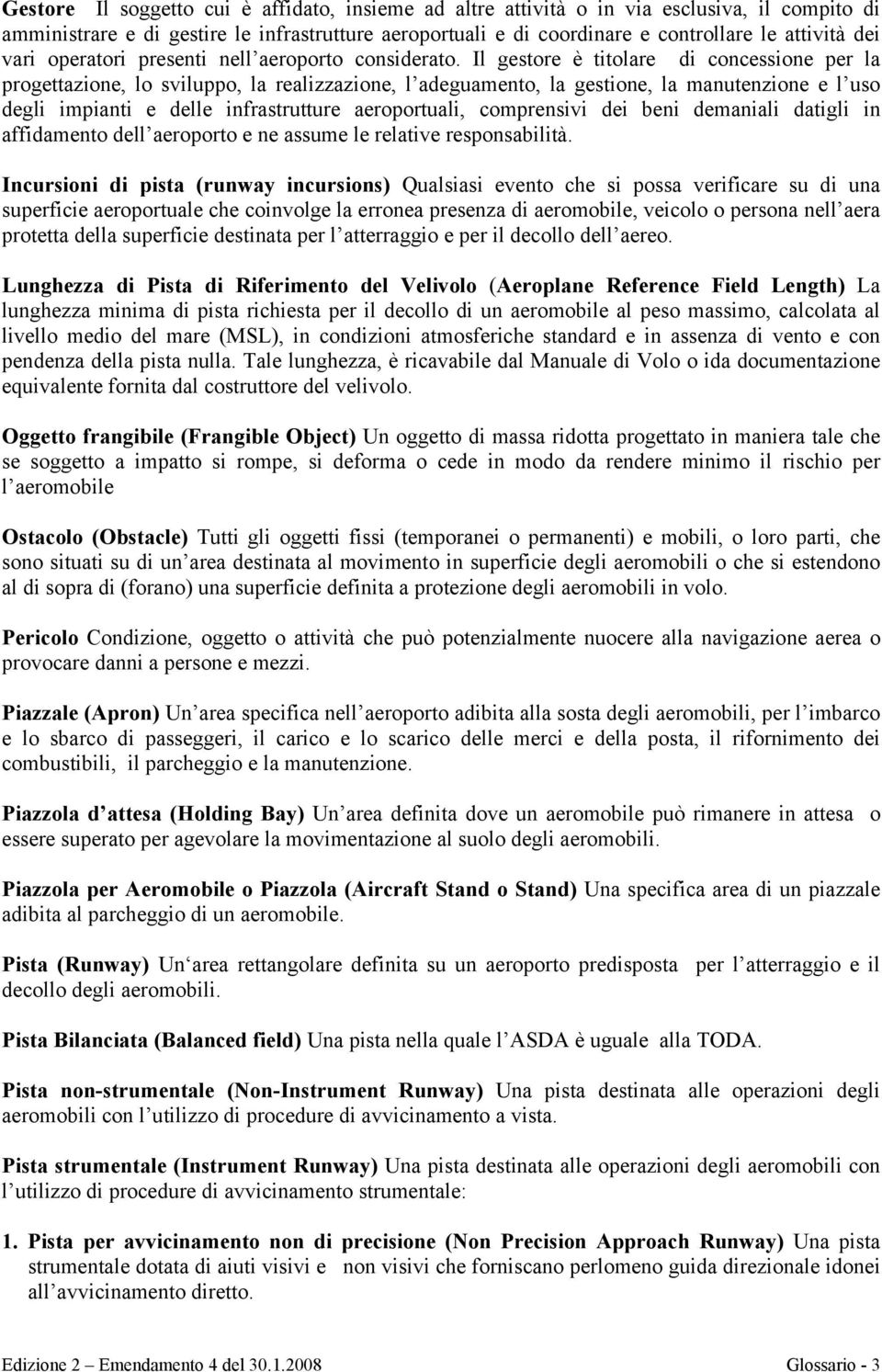 Il gestore è titolare di concessione per la progettazione, lo sviluppo, la realizzazione, l adeguamento, la gestione, la manutenzione e l uso degli impianti e delle infrastrutture aeroportuali,