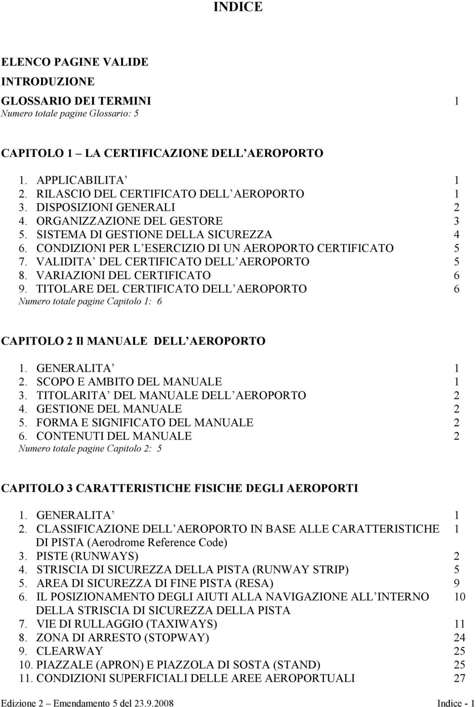 CONDIZIONI PER L ESERCIZIO DI UN AEROPORTO CERTIFICATO 5 7. VALIDITA DEL CERTIFICATO DELL AEROPORTO 5 8. VARIAZIONI DEL CERTIFICATO 6 9.