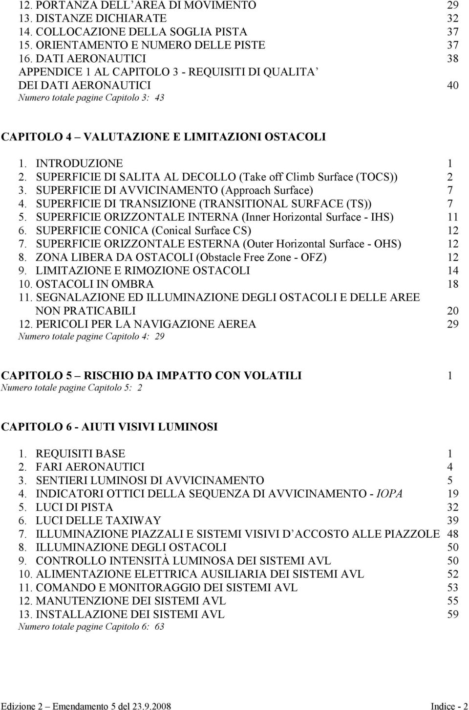 SUPERFICIE DI SALITA AL DECOLLO (Take off Climb Surface (TOCS)) 2 3. SUPERFICIE DI AVVICINAMENTO (Approach Surface) 7 4. SUPERFICIE DI TRANSIZIONE (TRANSITIONAL SURFACE (TS)) 7 5.