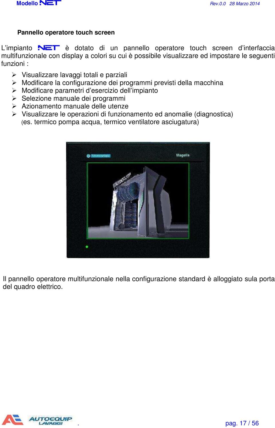 parametri d esercizio dell impianto Selezione manuale dei programmi Azionamento manuale delle utenze Visualizzare le operazioni di funzionamento ed anomalie (diagnostica)