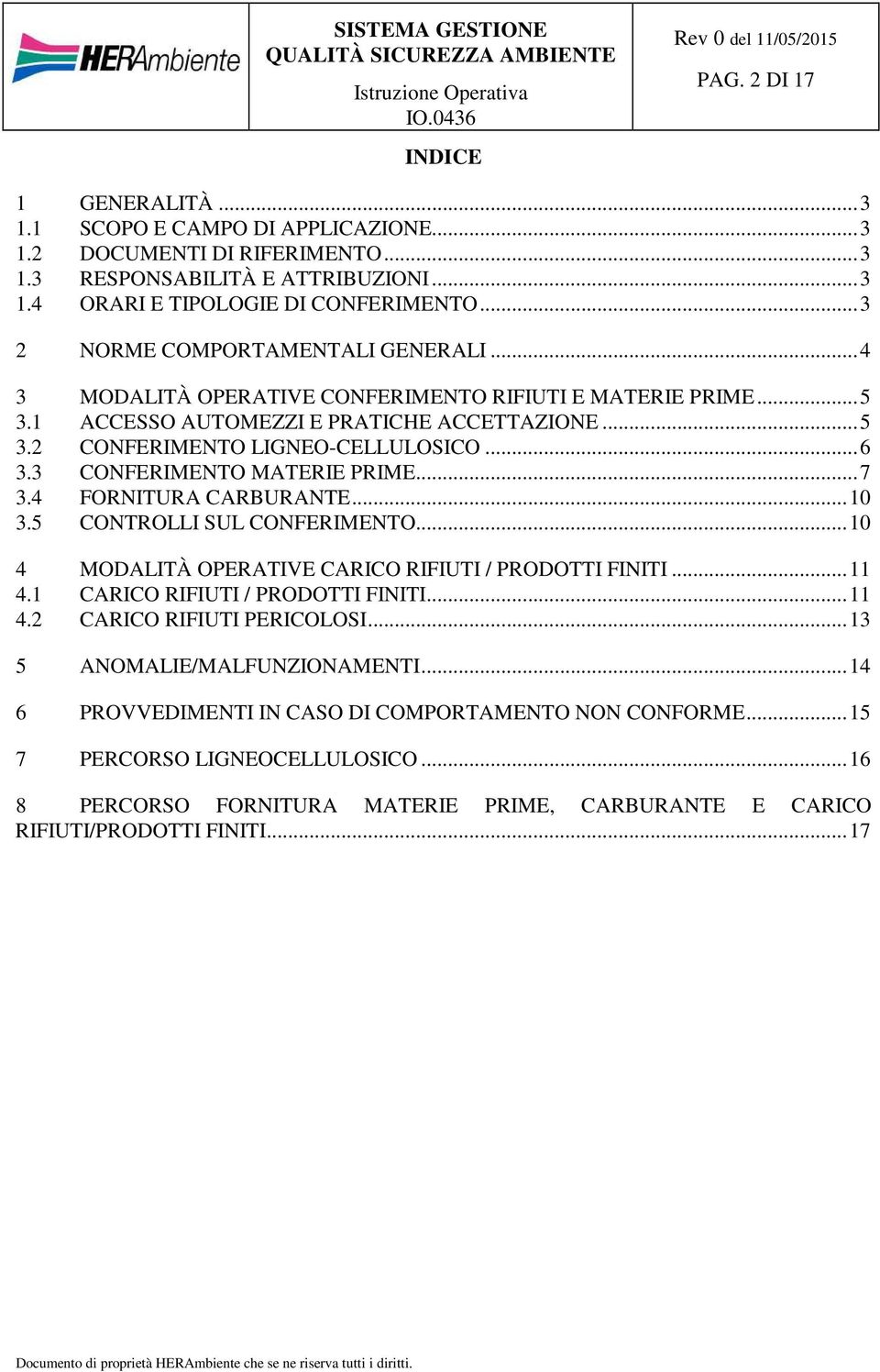 3 CONFERIMENTO MATERIE PRIME... 7 3.4 FORNITURA CARBURANTE... 10 3.5 CONTROLLI SUL CONFERIMENTO... 10 4 MODALITÀ OPERATIVE CARICO RIFIUTI / PRODOTTI FINITI... 11 4.1 CARICO RIFIUTI / PRODOTTI FINITI.