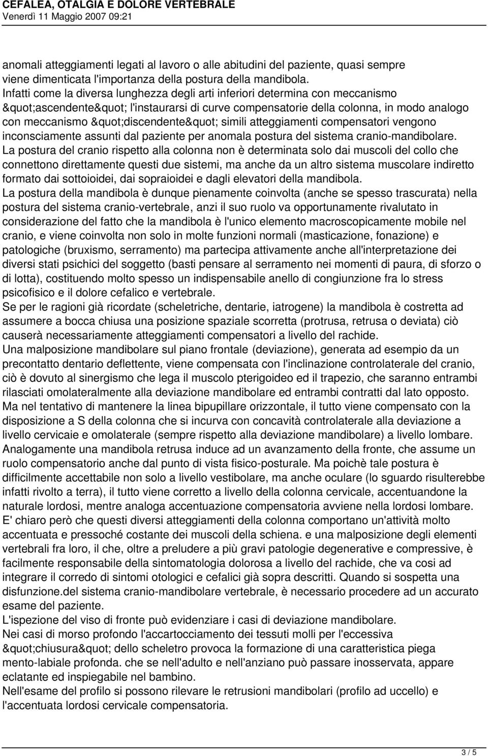 atteggiamenti compensatori vengono inconsciamente assunti dal paziente per anomala postura del sistema cranio-mandibolare.