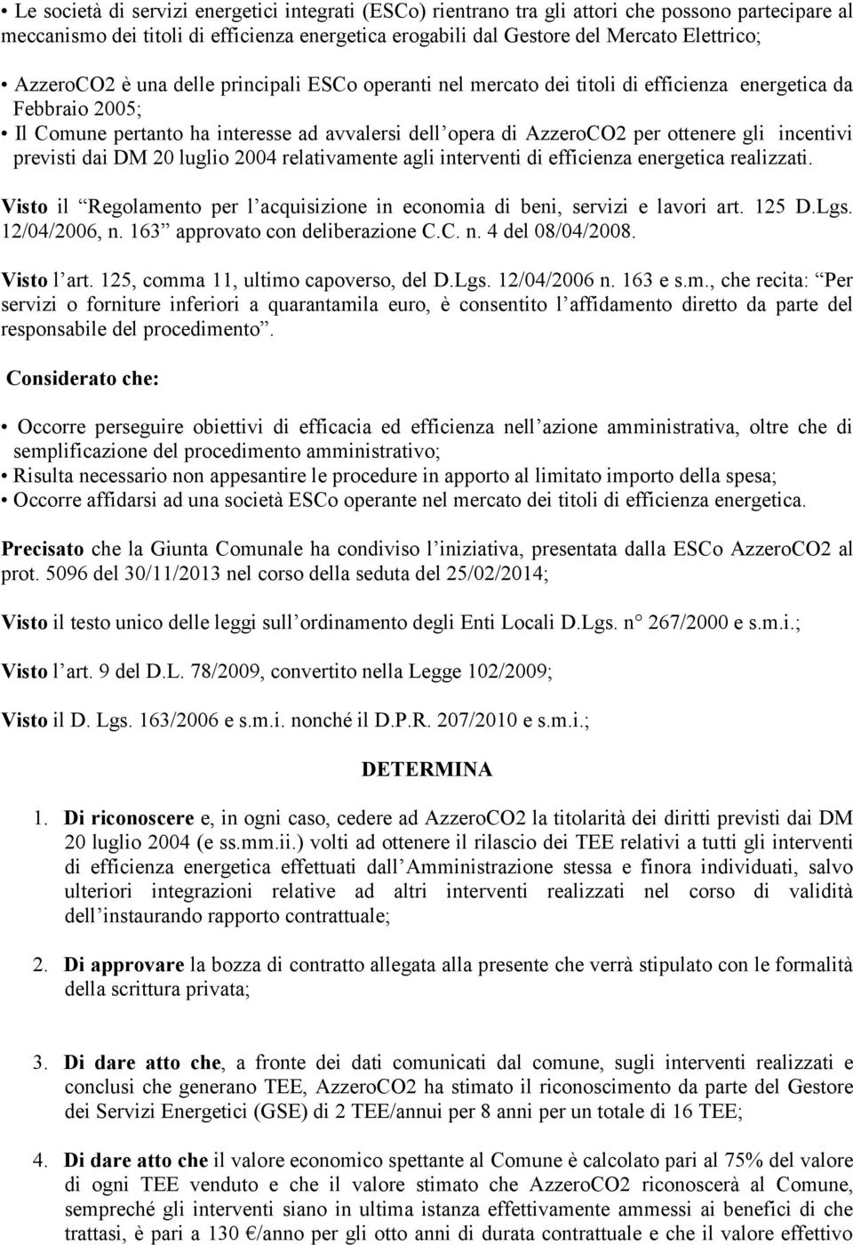 incentivi previsti dai DM 20 luglio 2004 relativamente agli interventi di efficienza energetica realizzati. Visto il Regolamento per l acquisizione in economia di beni, servizi e lavori art. 125 D.