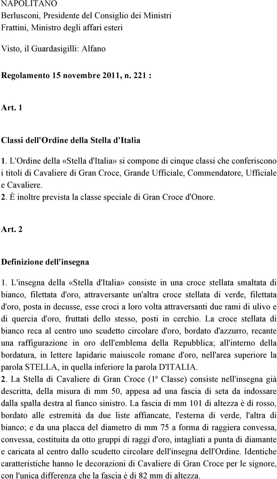 L'Ordine della «Stella d'italia» si compone di cinque classi che conferiscono i titoli di Cavaliere di Gran Croce, Grande Ufficiale, Commendatore, Ufficiale e Cavaliere. 2.