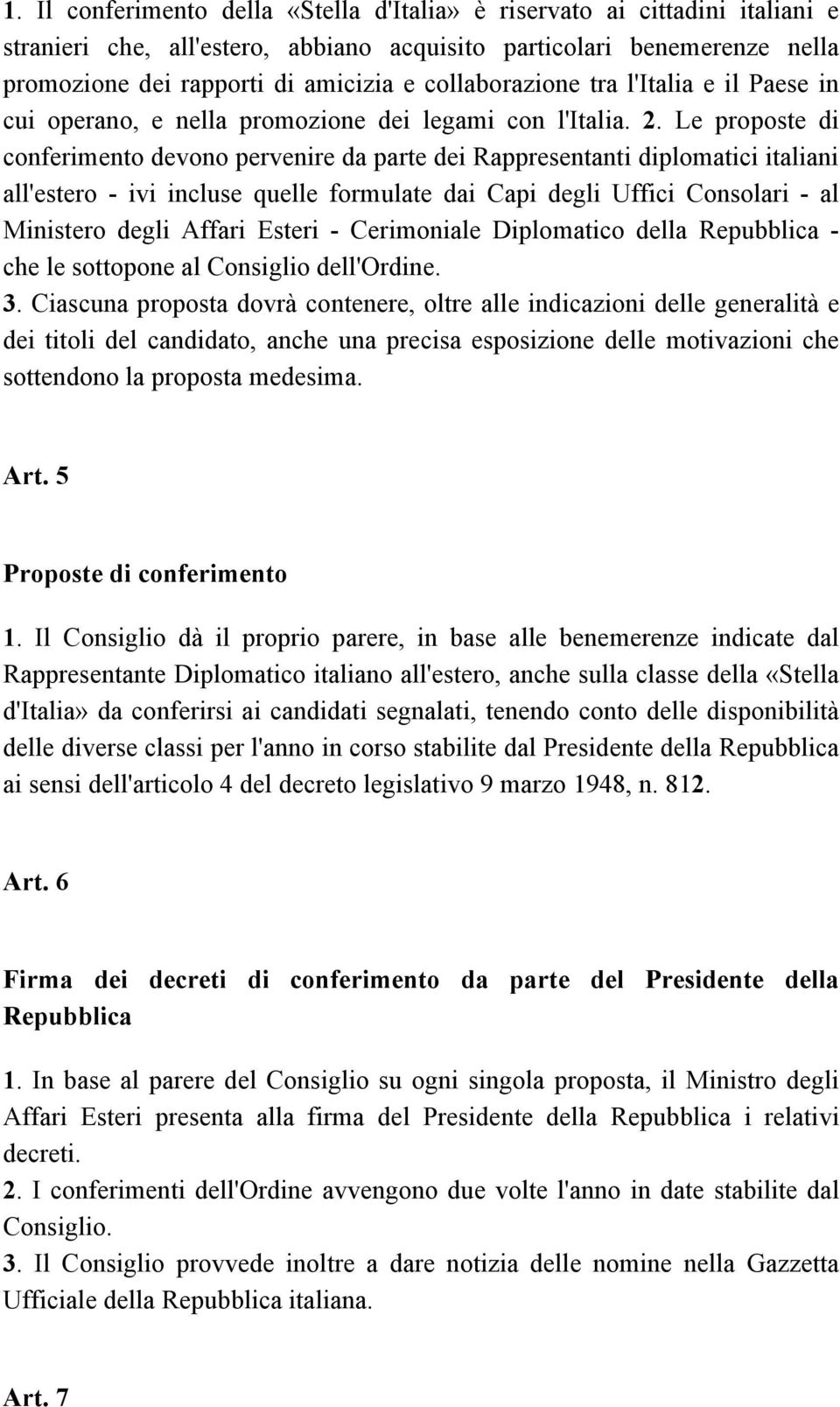 Le proposte di conferimento devono pervenire da parte dei Rappresentanti diplomatici italiani all'estero - ivi incluse quelle formulate dai Capi degli Uffici Consolari - al Ministero degli Affari