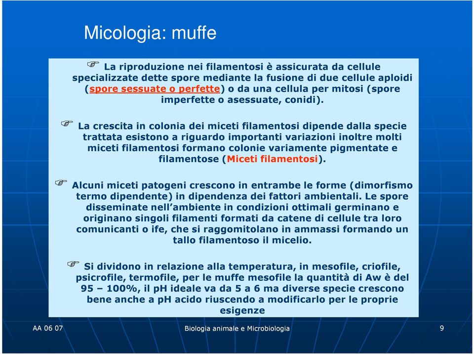 La crescita in colonia dei miceti filamentosi dipende dalla specie trattata esistono a riguardo importanti variazioni inoltre molti miceti filamentosi formano colonie variamente pigmentate e