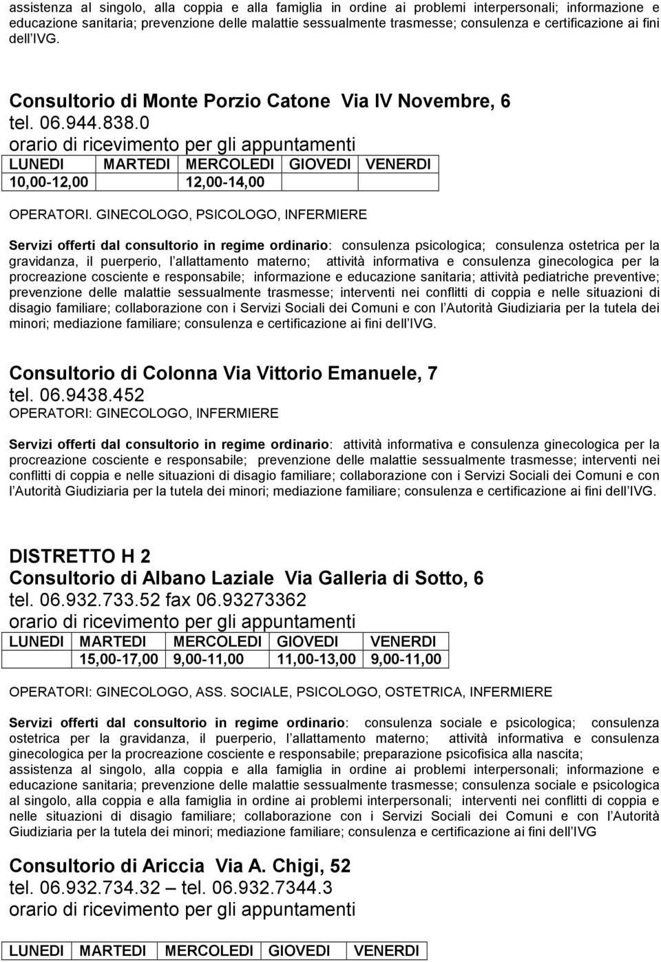 GINECOLOGO, PSICOLOGO, INFERMIERE Servizi offerti dal consultorio in regime ordinario: consulenza psicologica; consulenza ostetrica per la gravidanza, il puerperio, l allattamento materno; attività