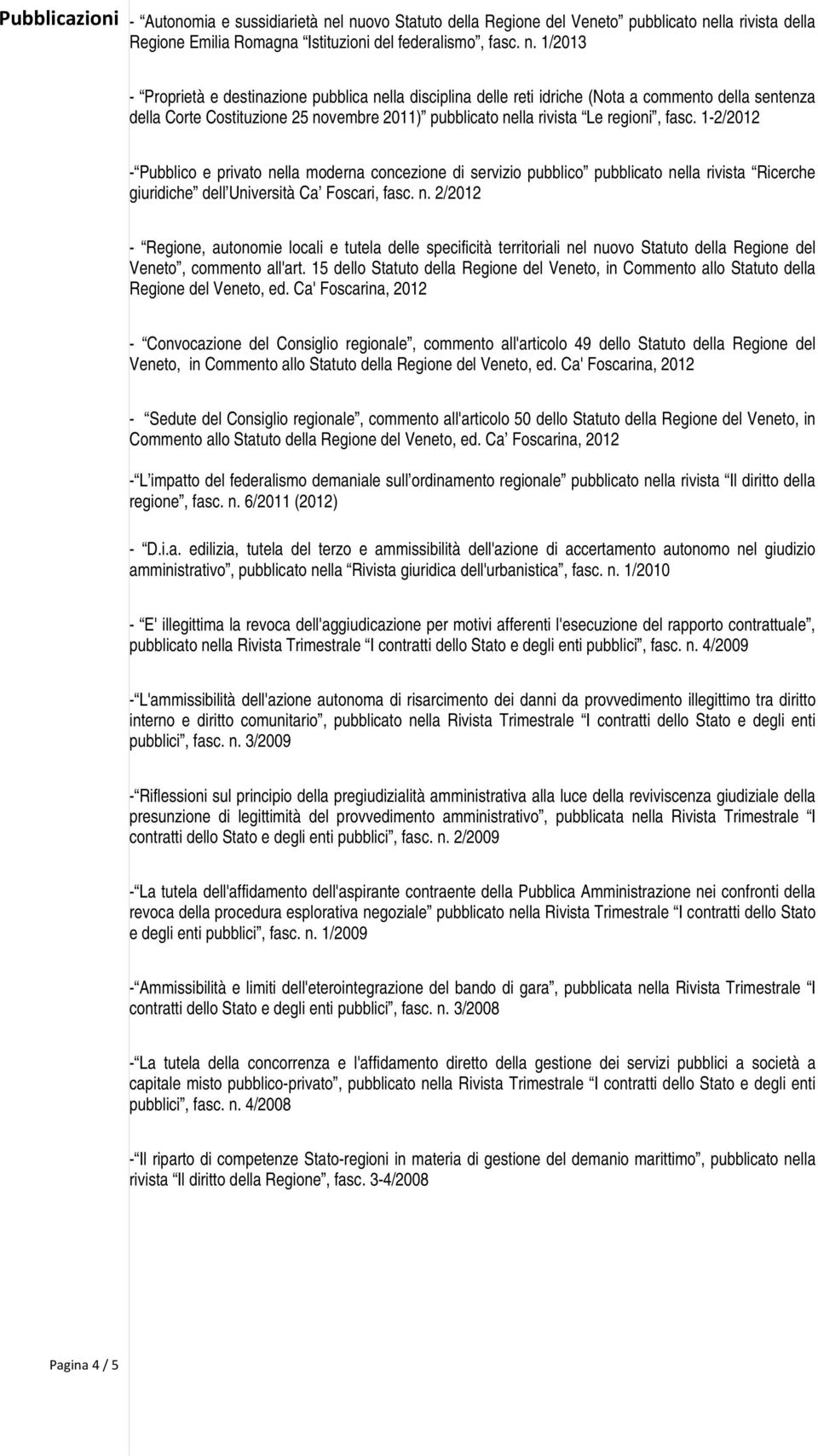 reti idriche (Nota a commento della sentenza della Corte Costituzione 25 novembre 2011) pubblicato nella rivista Le regioni, fasc.