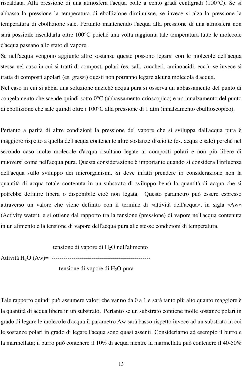 Pertanto mantenendo l'acqua alla pressione di una atmosfera non sarà possibile riscaldarla oltre 100 C poiché una volta raggiunta tale temperatura tutte le molecole d'acqua passano allo stato di