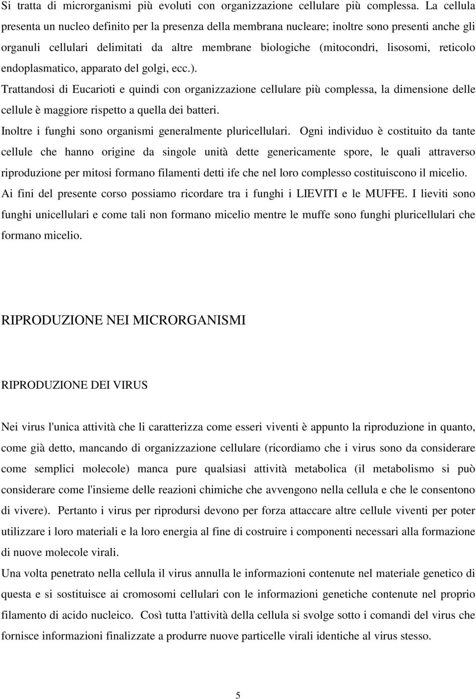 reticolo endoplasmatico, apparato del golgi, ecc.). Trattandosi di Eucarioti e quindi con organizzazione cellulare più complessa, la dimensione delle cellule è maggiore rispetto a quella dei batteri.