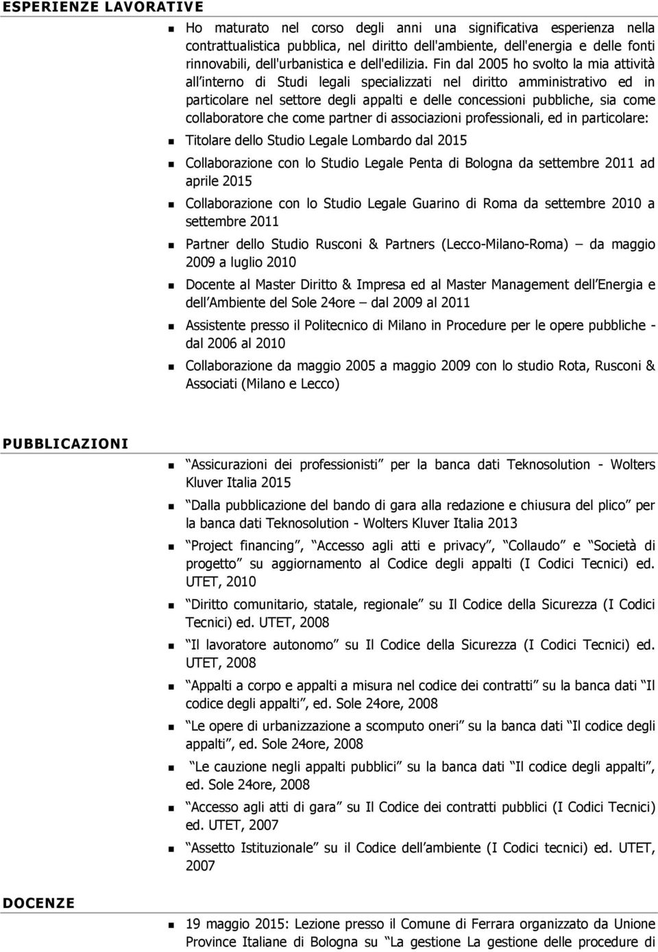 Fin dal 2005 ho svolto la mia attività all interno di Studi legali specializzati nel diritto amministrativo ed in particolare nel settore degli appalti e delle concessioni pubbliche, sia come