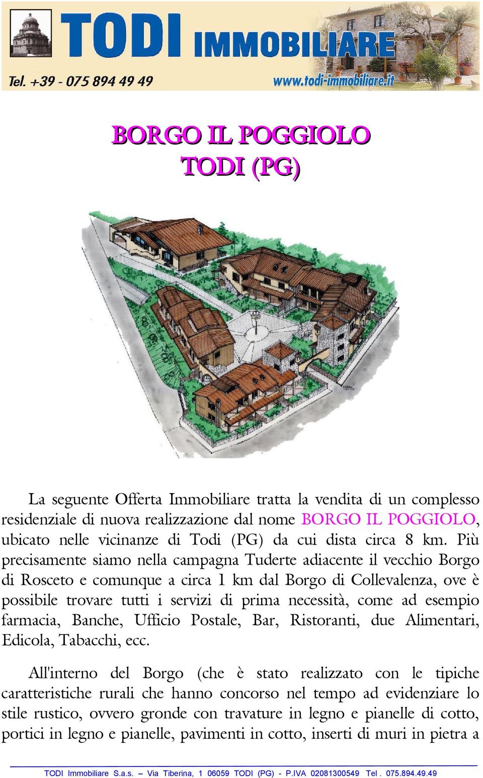 Più precisamente siamo nella campagna Tuderte adiacente il vecchio Borgo di Rosceto e comunque a circa 1 km dal Borgo di Collevalenza, ove è possibile trovare tutti i servizi di prima necessità, come