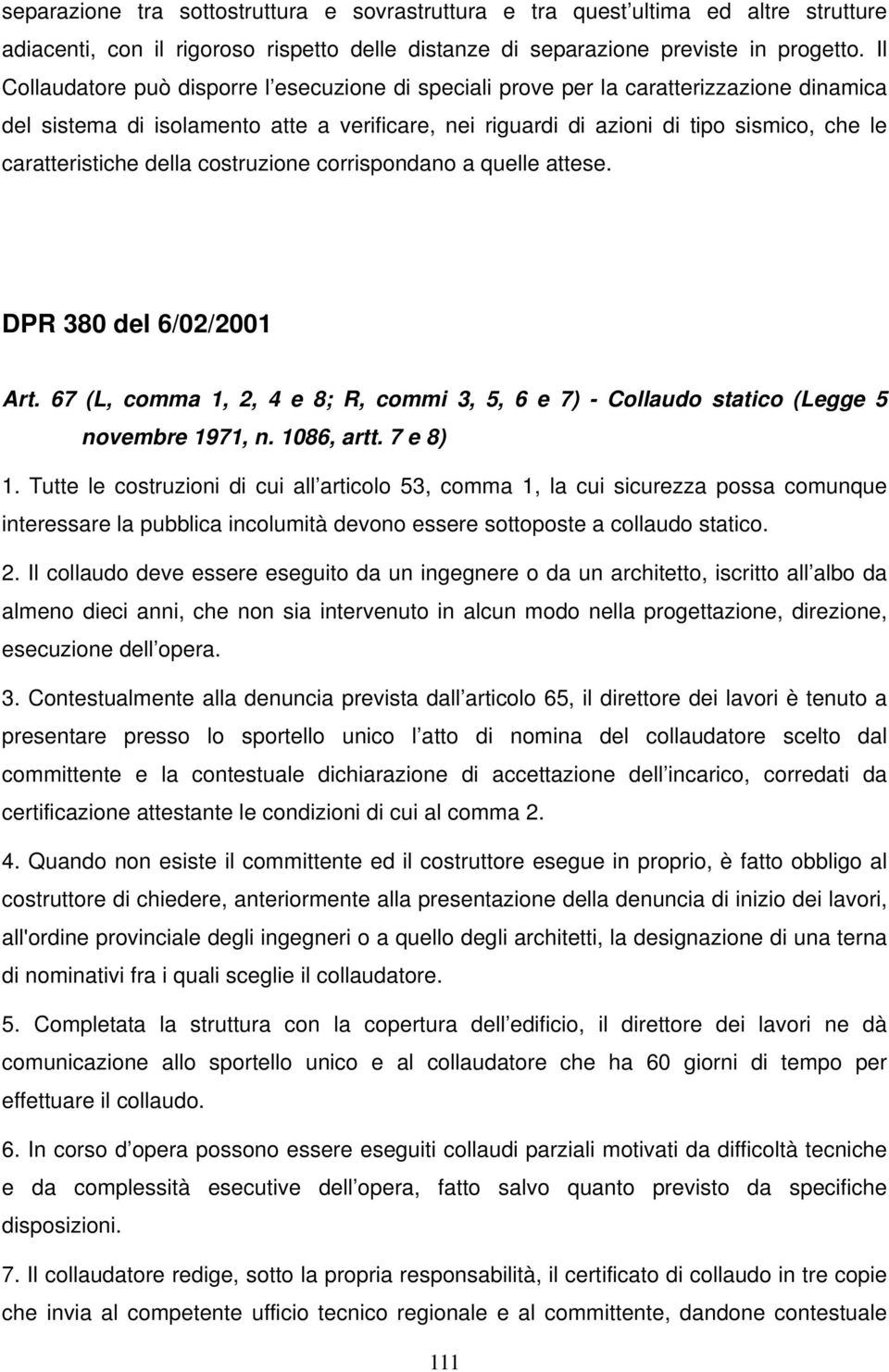 caratteristiche della costruzione corrispondano a quelle attese. DPR 380 del 6/02/2001 Art. 67 (L, comma 1, 2, 4 e 8; R, commi 3, 5, 6 e 7) - Collaudo statico (Legge 5 novembre 1971, n. 1086, artt.