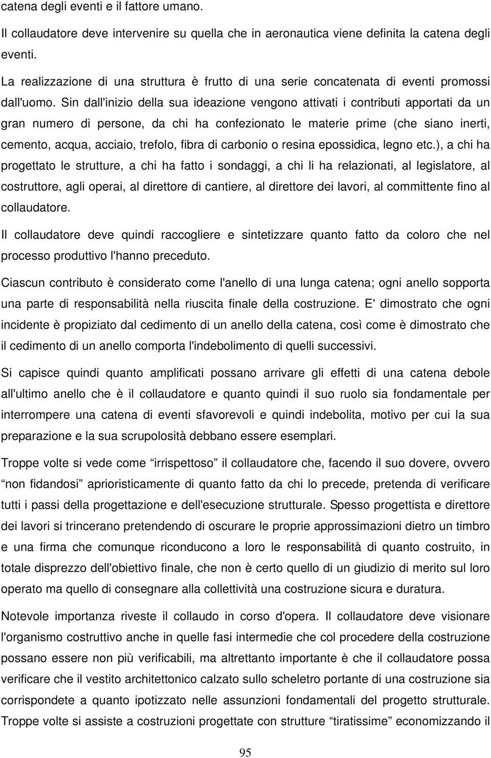 Sin dall'inizio della sua ideazione vengono attivati i contributi apportati da un gran numero di persone, da chi ha confezionato le materie prime (che siano inerti, cemento, acqua, acciaio, trefolo,