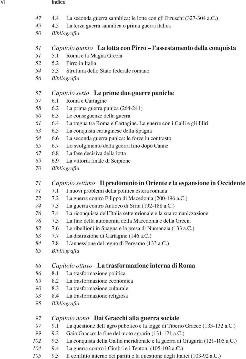 3 Struttura dello Stato federale romano 56 Bibliografia 57 Capitolo sesto Le prime due guerre puniche 57 6.1 Roma e Cartagine 58 6.2 La prima guerra punica (264-241) 60 6.