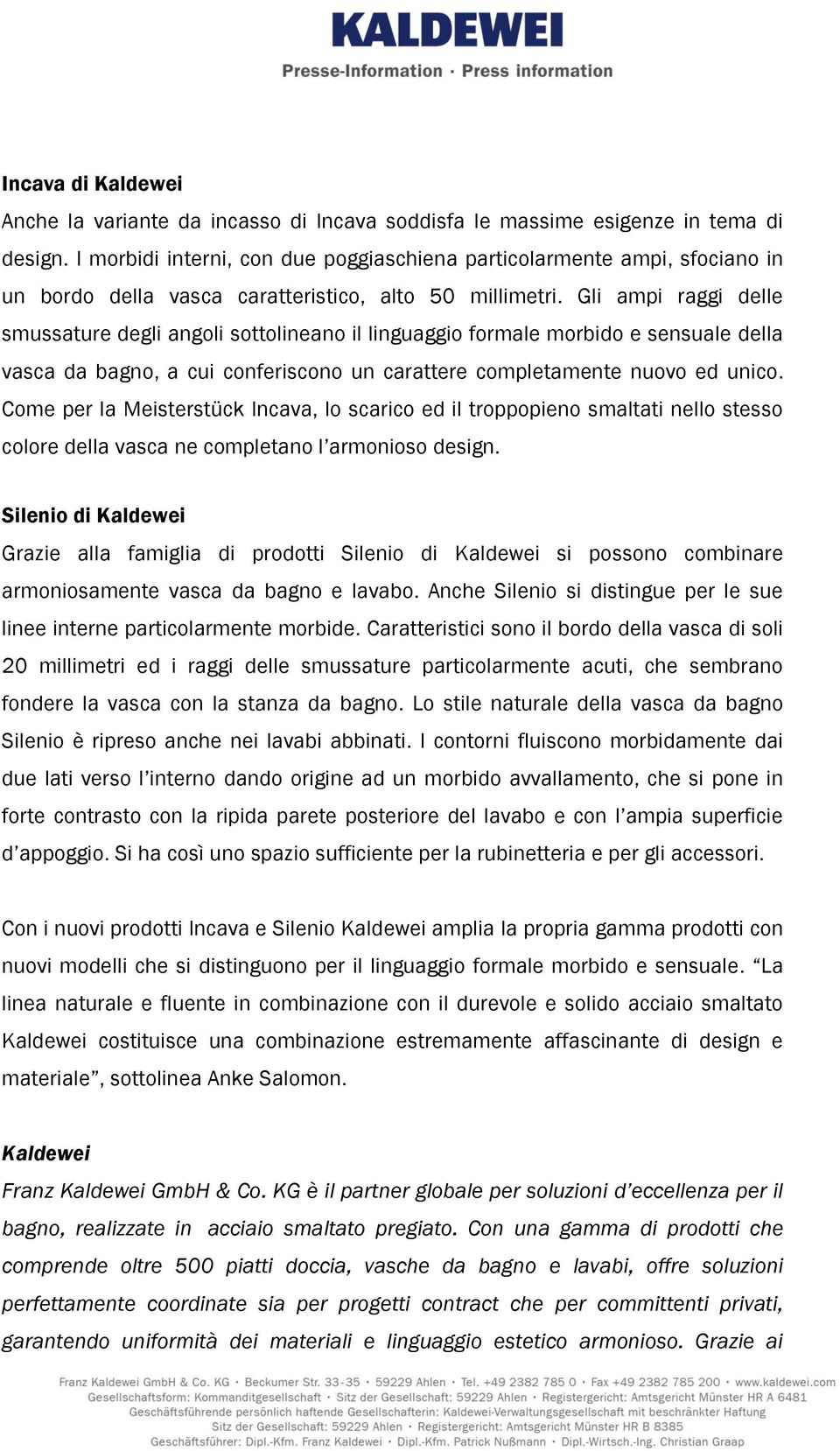 Gli ampi raggi delle smussature degli angoli sottolineano il linguaggio formale morbido e sensuale della vasca da bagno, a cui conferiscono un carattere completamente nuovo ed unico.