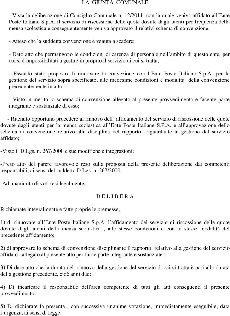 condizioni di carenza di personale nell ambito di questo ente, per cui si è impossibilitati a gestire in proprio il servizio di cui si tratta, - Essendo stato proposto di rinnovare la convezione con