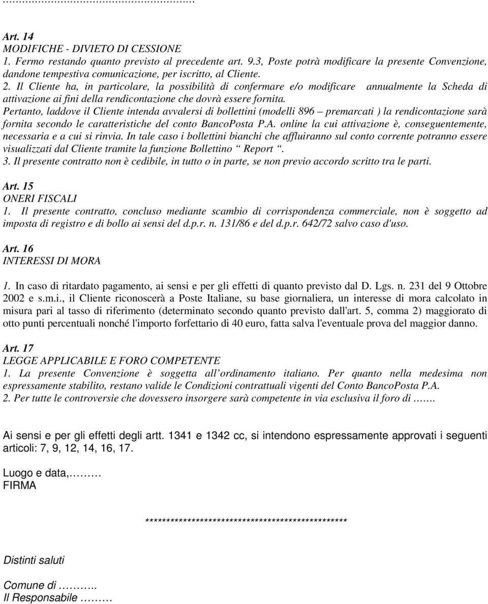 Il Cliente ha, in particolare, la possibilità di confermare e/o modificare annualmente la Scheda di attivazione ai fini della rendicontazione che dovrà essere fornita.