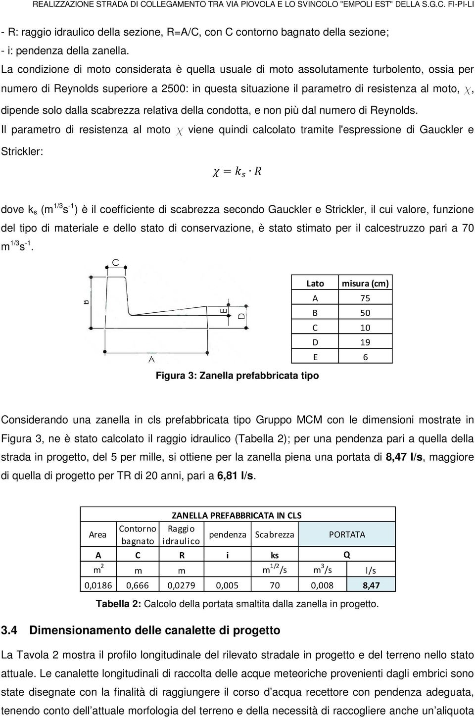 solo dalla scabrezza relativa della condotta, e non più dal numero di Reynolds. Il parametro di resistenza al moto c viene quindi calcolato tramite l'espressione di Gauckler e Strickler: =# $!