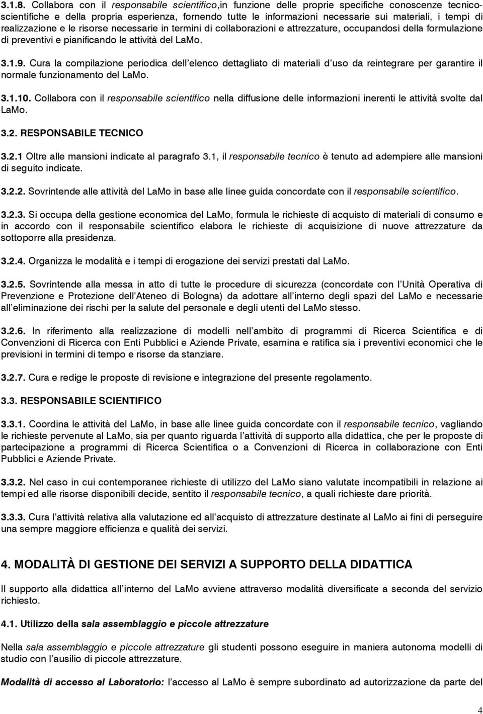 tempi di realizzazione e le risorse necessarie in termini di collaborazioni e attrezzature, occupandosi della formulazione di preventivi e pianificando le attività del LaMo. 3.1.9.