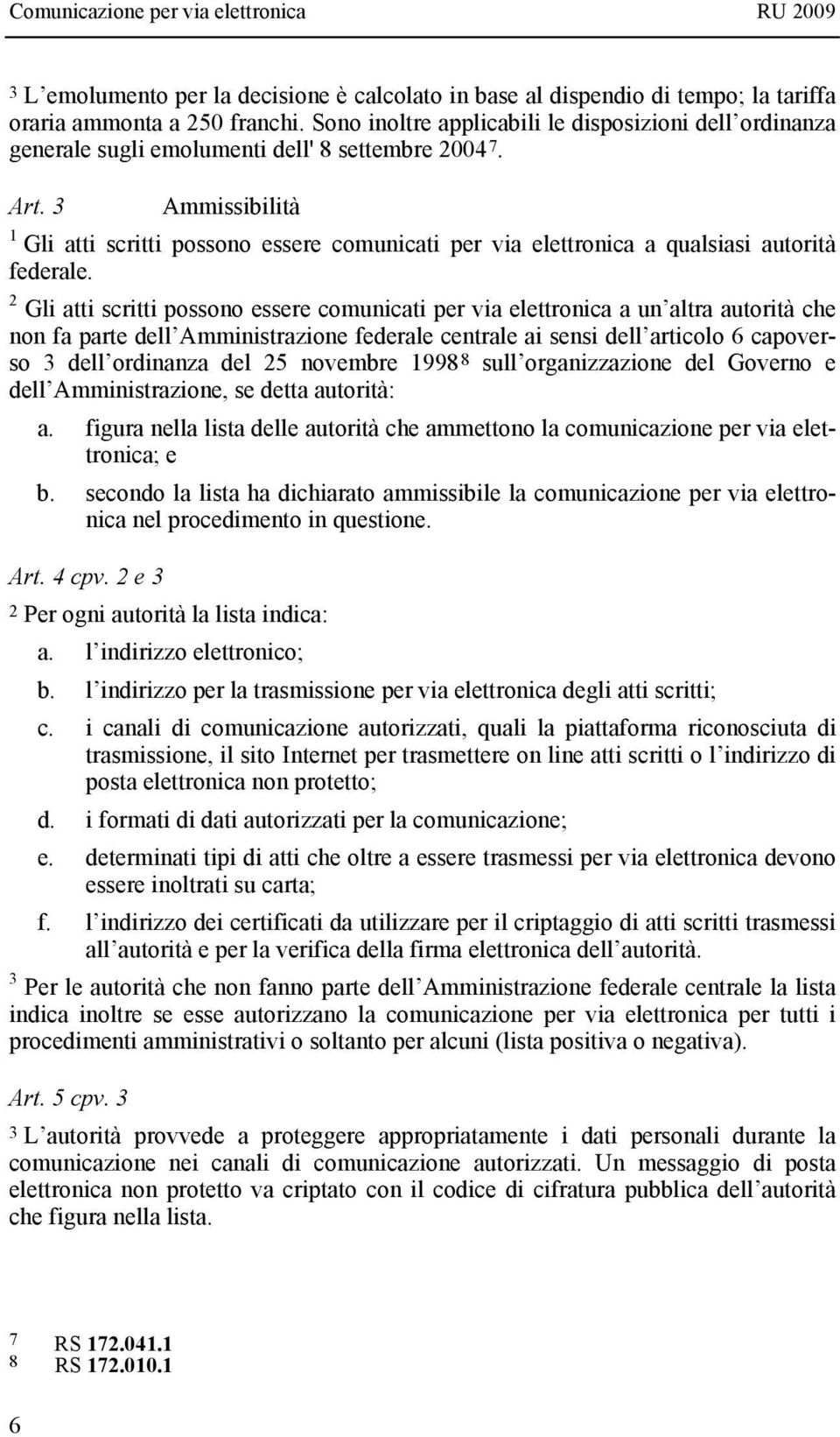 3 Ammissibilità 1 Gli atti scritti possono essere comunicati per via elettronica a qualsiasi autorità federale.