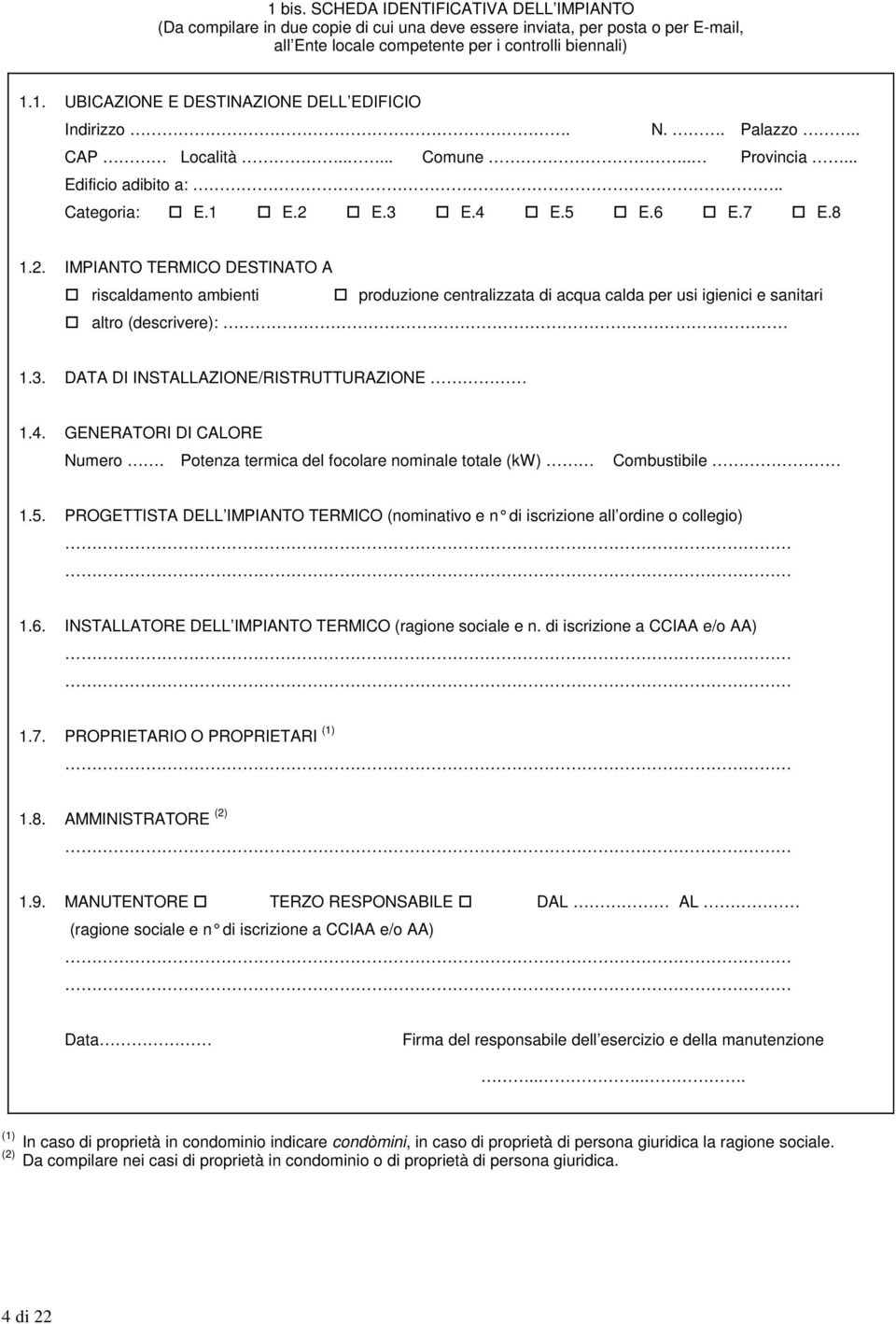 E.3 E.4 E.5 E.6 E.7 E.8 1.2. IMPIANTO TERMICO DESTINATO A riscaldamento ambienti produzione centralizzata di acqua calda per usi igienici e sanitari altro (descrivere): 1.3. DATA DI INSTALLAZIONE/RISTRUTTURAZIONE 1.