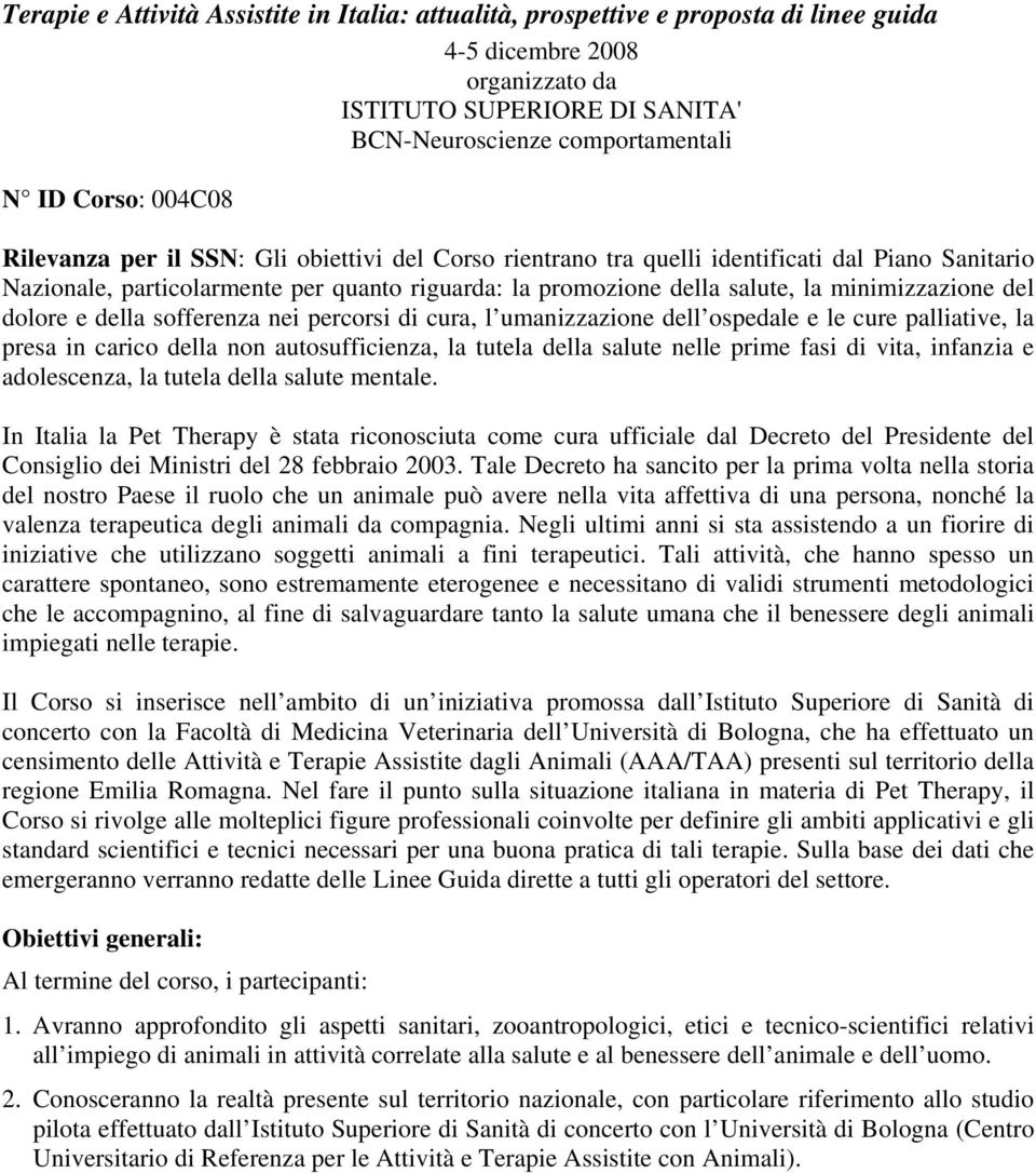 minimizzazione del dolore e della sofferenza nei percorsi di cura, l umanizzazione dell ospedale e le cure palliative, la presa in carico della non autosufficienza, la tutela della salute nelle prime