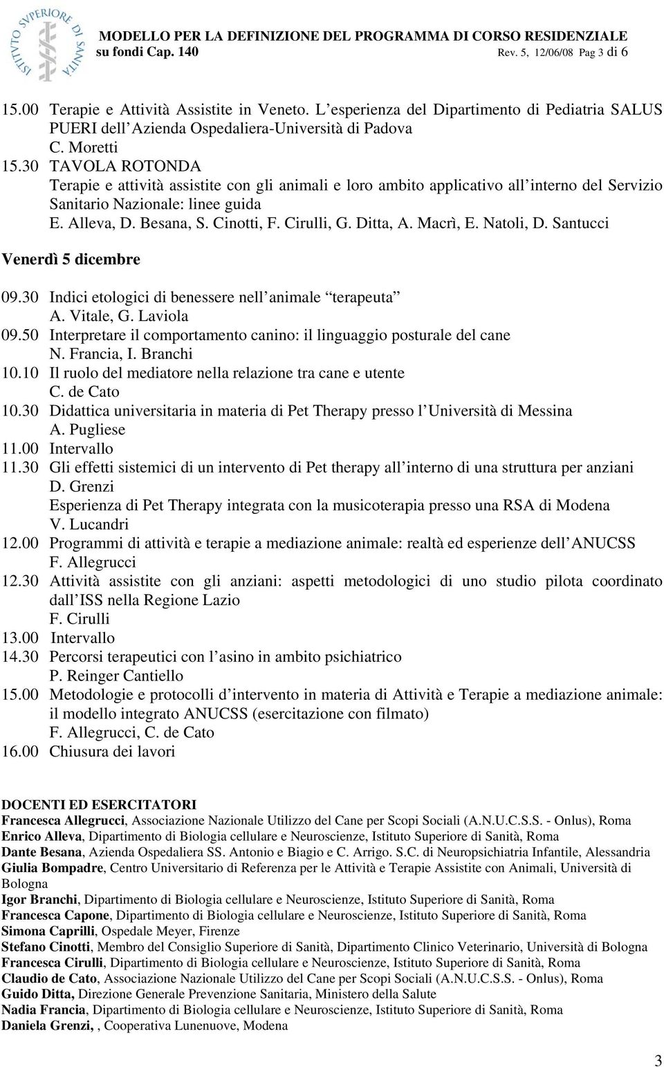 Cirulli, G. Ditta, A. Macrì, E. Natoli, D. Santucci Venerdì 5 dicembre 09.30 Indici etologici di benessere nell animale terapeuta A. Vitale, G. Laviola 09.