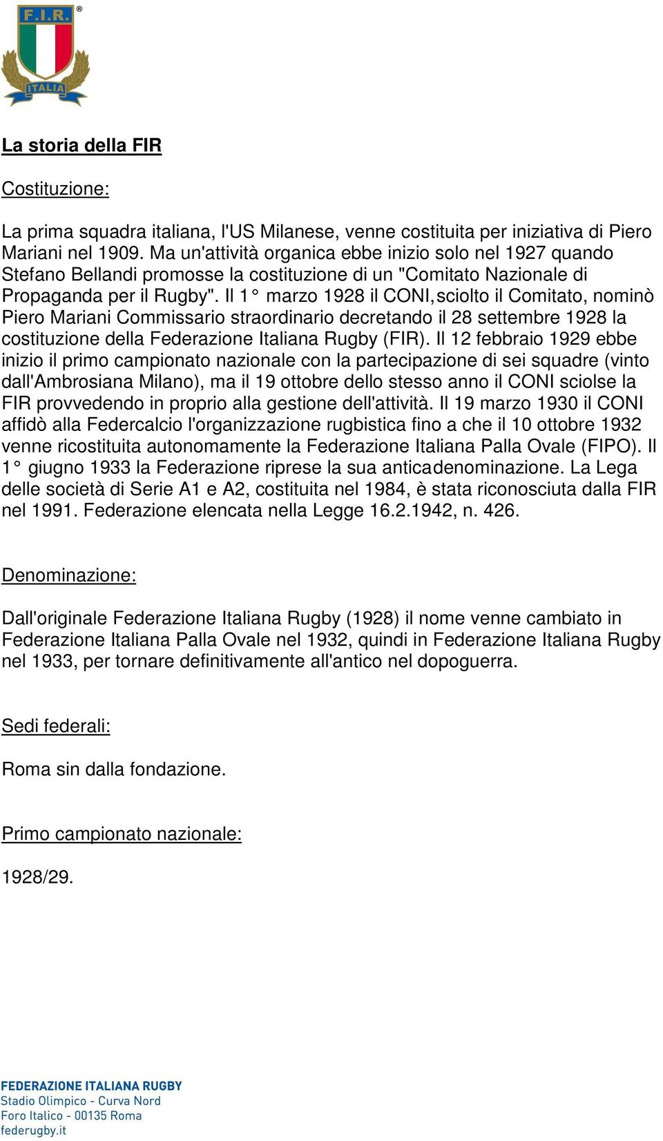 Il 1 marzo 1928 il CONI, sciolto il Comitato, nominò Piero Mariani Commissario straordinario decretando il 28 settembre 1928 la costituzione della Federazione Italiana Rugby (FIR).