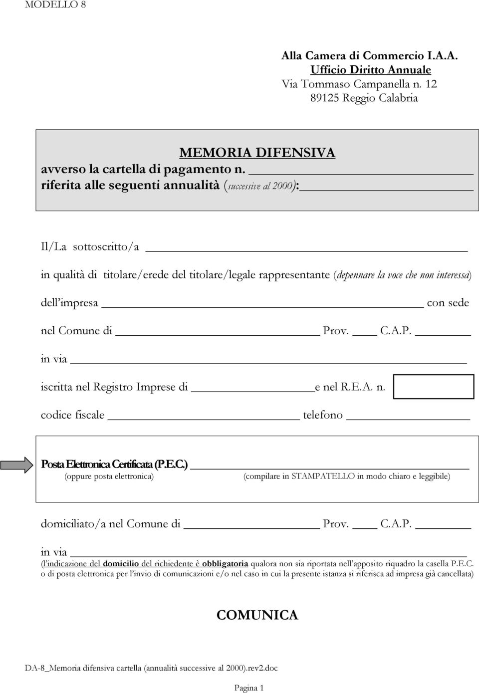 nel Comune di Prov. C.A.P. in via iscritta nel Registro Imprese di e nel R.E.A. n. codice fiscale telefono Posta Elettronica Certificata (P.E.C.) (oppure posta elettronica) (compilare in STAMPATELLO in modo chiaro e leggibile) domiciliato/a nel Comune di Prov.