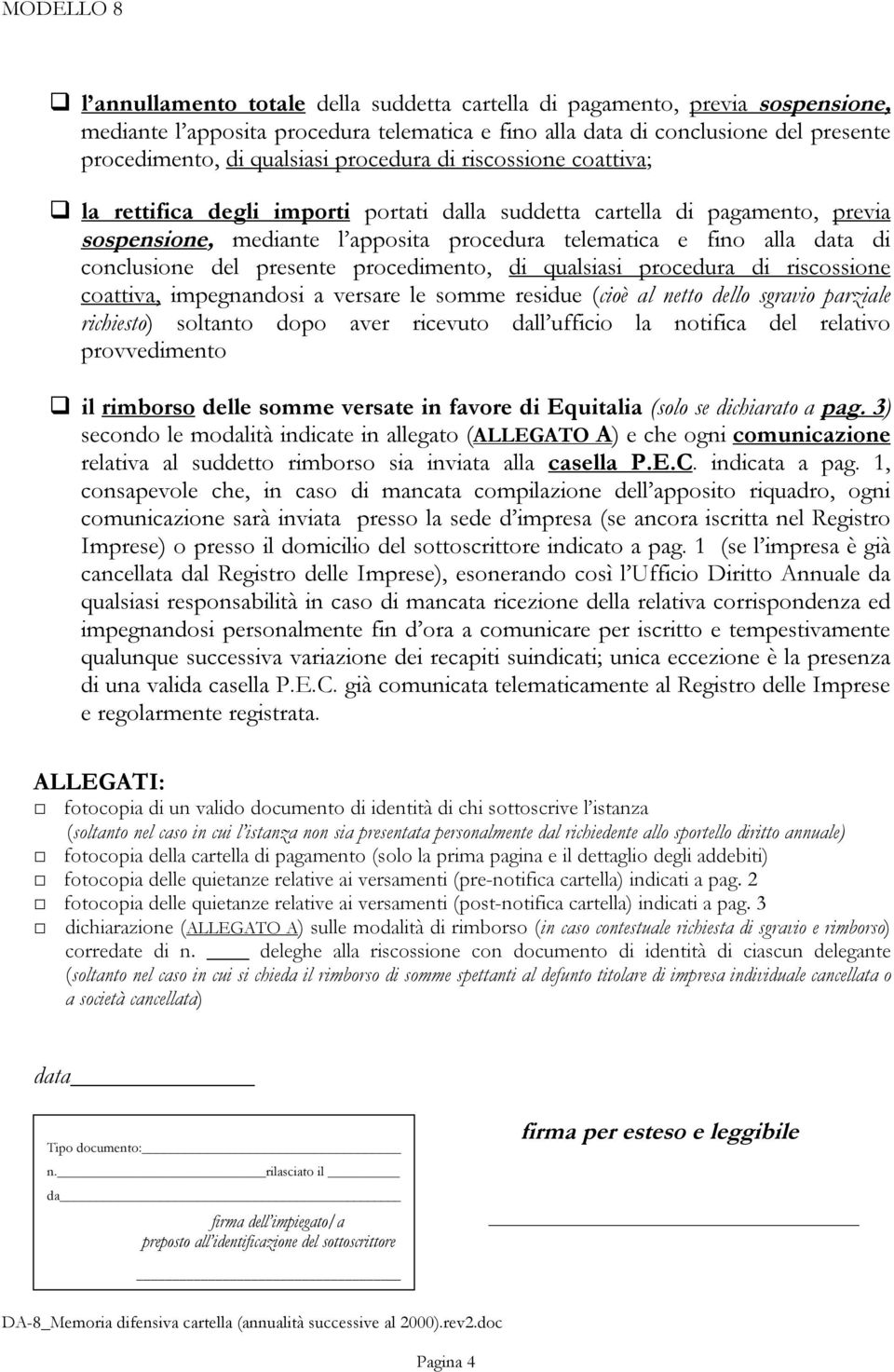 conclusione del presente procedimento, di qualsiasi procedura di riscossione coattiva, impegnandosi a versare le somme residue (cioè al netto dello sgravio parziale richiesto) soltanto dopo aver