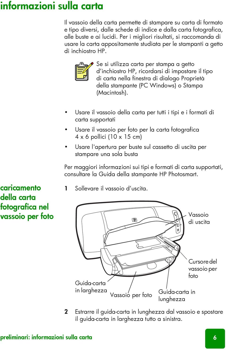 Se si utilizza carta per stampa a getto d inchiostro HP, ricordarsi di impostare il tipo di carta nella finestra di dialogo Proprietà della stampante (PC Windows) o Stampa (Macintosh).