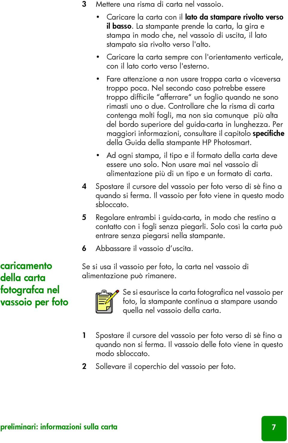 Caricare la carta sempre con l'orientamento verticale, con il lato corto verso l'esterno. Fare attenzione a non usare troppa carta o viceversa troppo poca.