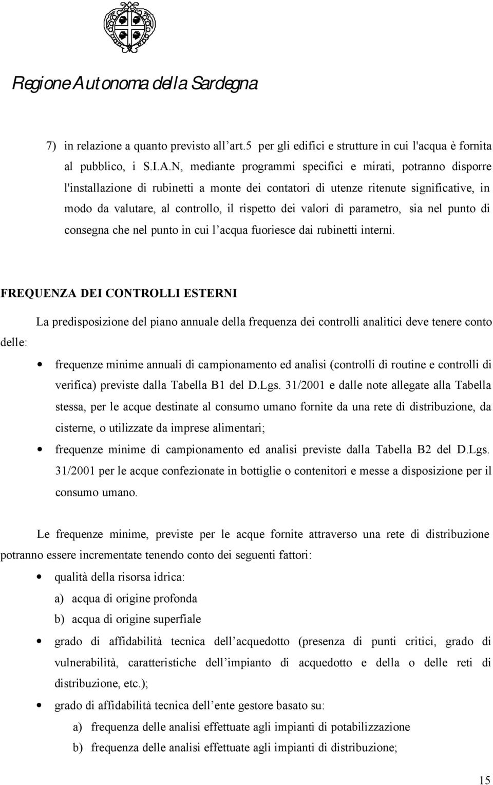 valori di parametro, sia nel punto di consegna che nel punto in cui l acqua fuoriesce dai rubinetti interni.